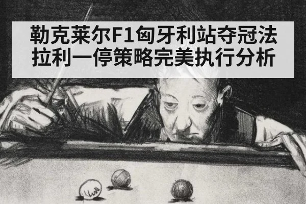 勒克莱尔F1匈牙利站夺冠法拉利一停策略完美执行分析