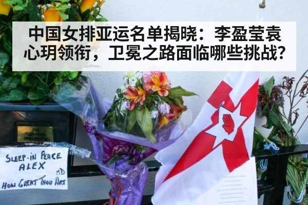 中国女排亚运名单揭晓:李盈莹袁心玥领衔,卫冕之路面临哪些挑战?